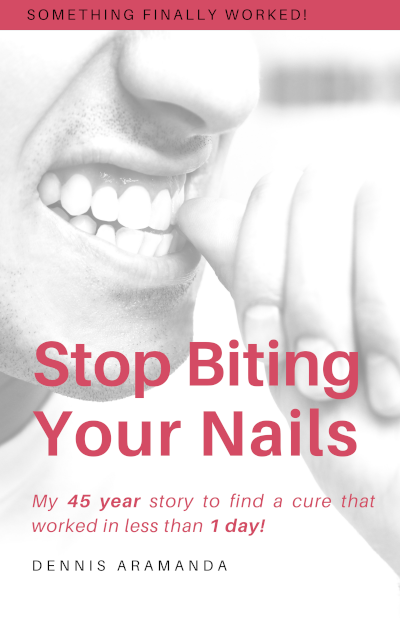 Stop Biting Your Nails: My 45 year story to find a cure that worked in less than 1 day!